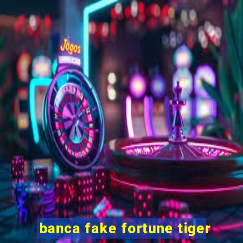 banca fake fortune tiger